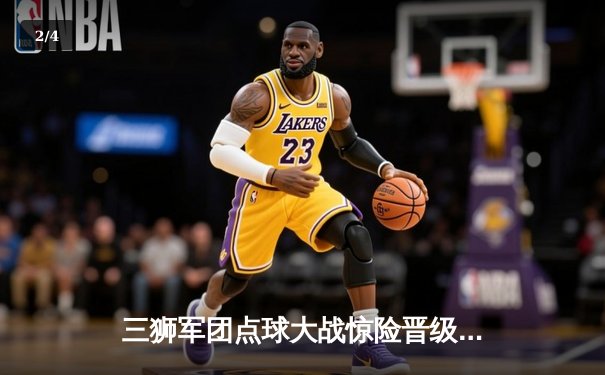 三狮军团点球大战惊险晋级，凯恩双响难掩防线隐忧 - 2