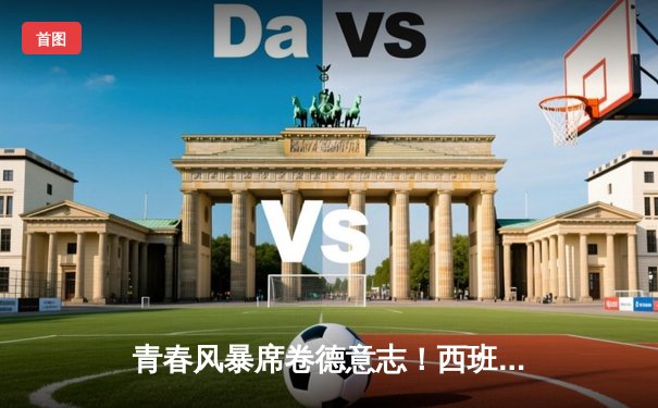 青春风暴席卷德意志！西班牙3-1力克格鲁吉亚，强势挺进欧洲杯八强