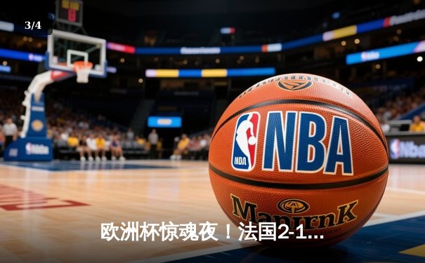 欧洲杯惊魂夜！法国2-1逆转葡萄牙 C罗失点后菲利克斯绝杀救主 - 3