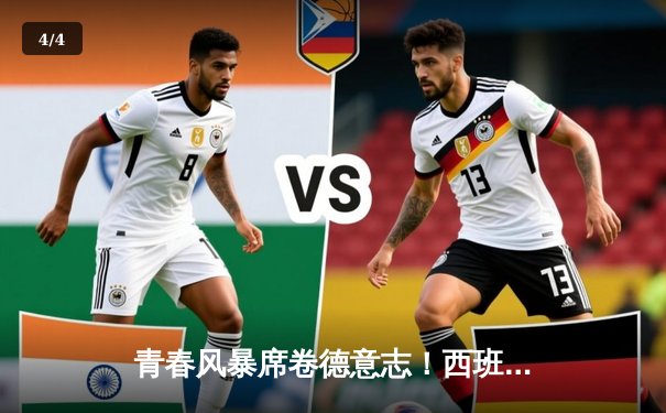 青春风暴席卷德意志！西班牙加时鏖战2-1力克法国挺进决赛 - 4