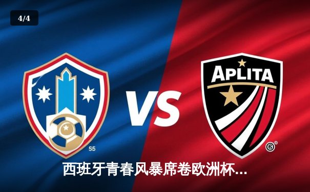 西班牙青春风暴席卷欧洲杯，17岁亚马尔创纪录助斗牛士晋级四强 - 4