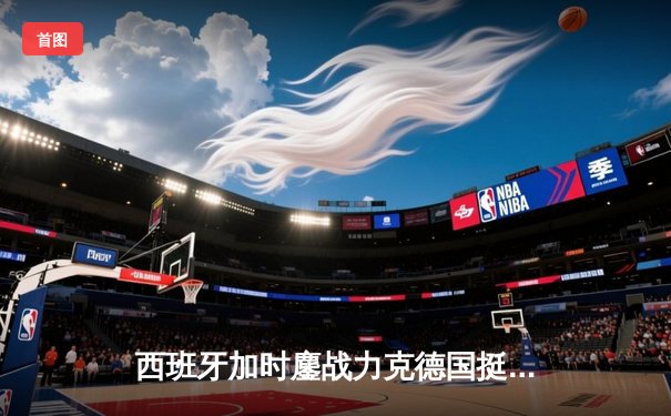 西班牙加时鏖战力克德国挺进四强，青春风暴席卷欧洲杯