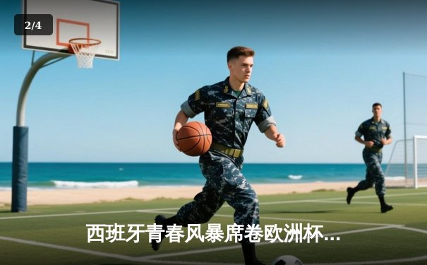 西班牙青春风暴席卷欧洲杯 亚马尔创纪录助斗牛士挺进四强 - 2
